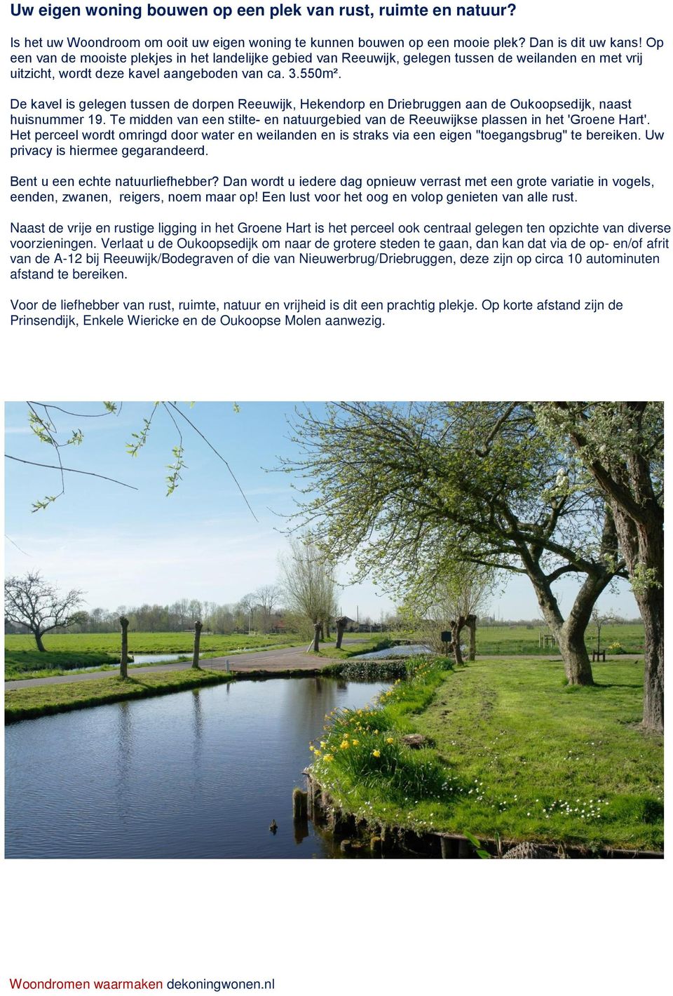 De kavel is gelegen tussen de dorpen Reeuwijk, Hekendorp en Driebruggen aan de Oukoopsedijk, naast huisnummer 19.