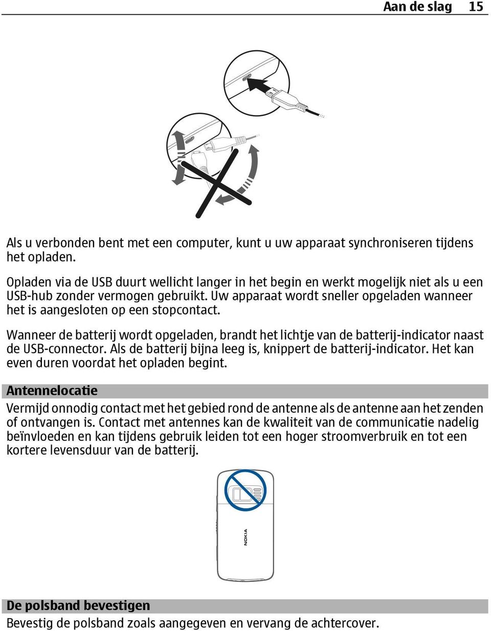 Uw apparaat wordt sneller opgeladen wanneer het is aangesloten op een stopcontact. Wanneer de batterij wordt opgeladen, brandt het lichtje van de batterij-indicator naast de USB-connector.