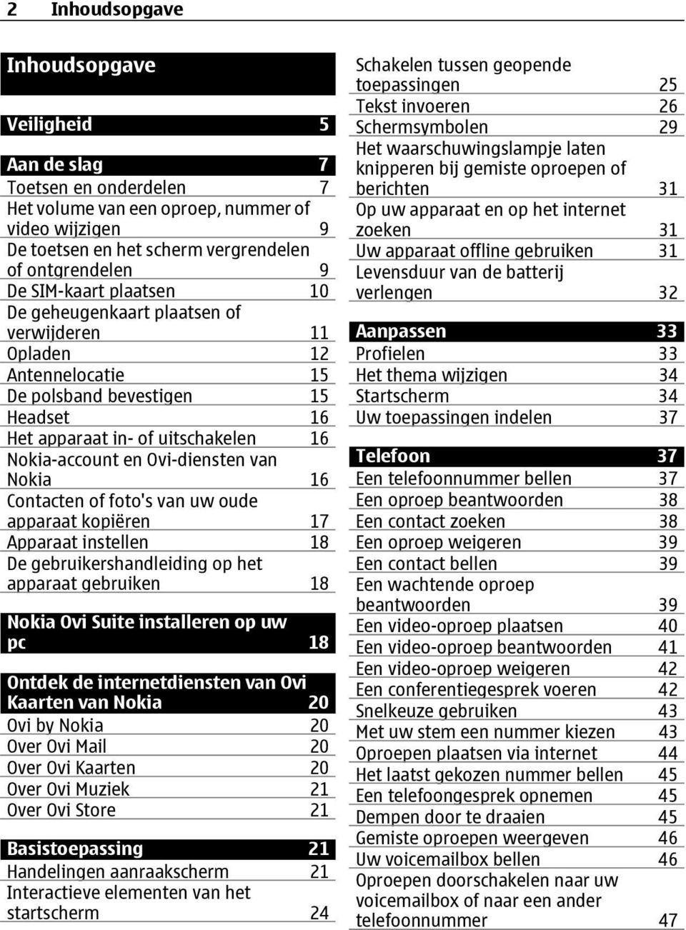 van Nokia 16 Contacten of foto's van uw oude apparaat kopiëren 17 Apparaat instellen 18 De gebruikershandleiding op het apparaat gebruiken 18 Nokia Ovi Suite installeren op uw pc 18 Ontdek de