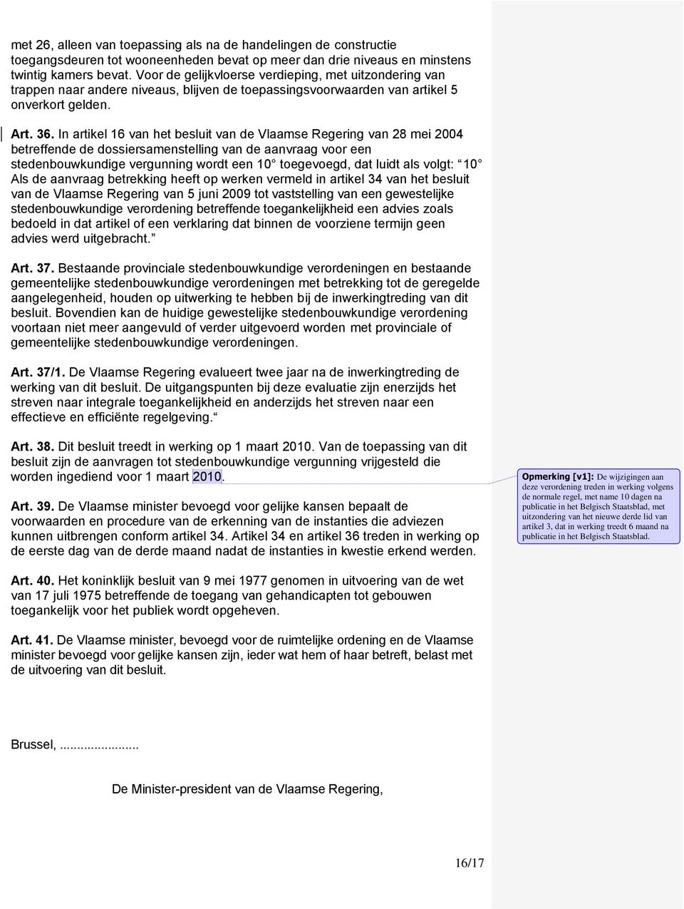 In artikel 16 van het besluit van de Vlaamse Regering van 28 mei 2004 betreffende de dossiersamenstelling van de aanvraag voor een stedenbouwkundige vergunning wordt een 10 toegevoegd, dat luidt als
