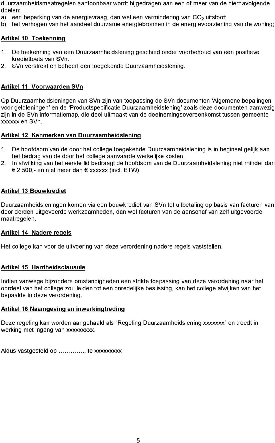 De toekenning van een Duurzaamheidslening geschied onder voorbehoud van een positieve krediettoets van SVn. 2. SVn verstrekt en beheert een toegekende Duurzaamheidslening.