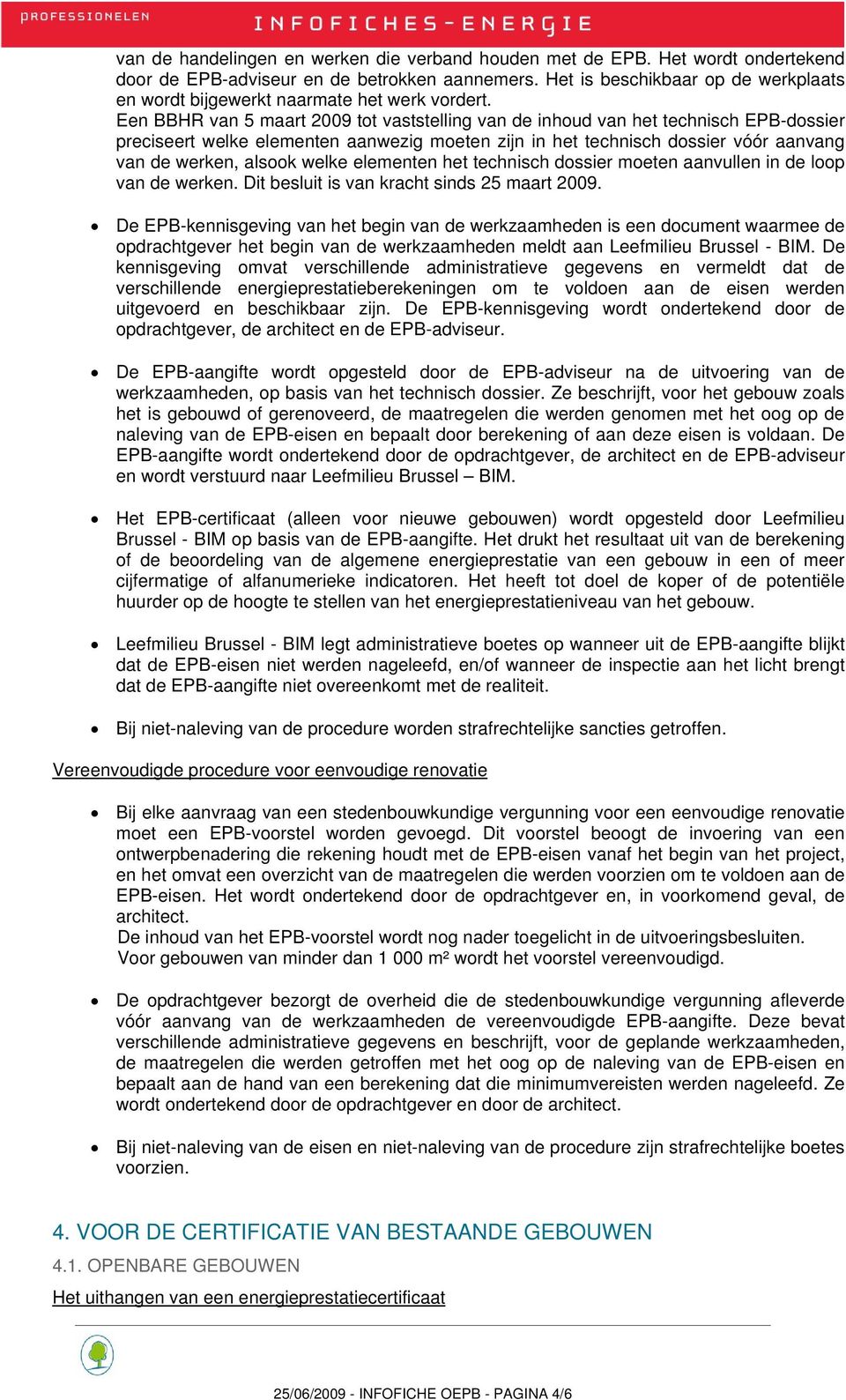 Een BBHR van 5 maart 2009 tot vaststelling van de inhoud van het technisch EPB-dossier preciseert welke elementen aanwezig moeten zijn in het technisch dossier vóór aanvang van de werken, alsook