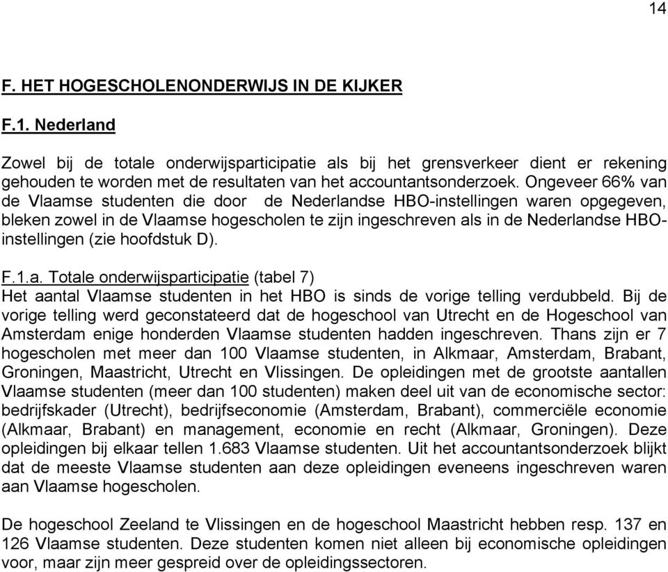 hoofdstuk D). F.1.a. Totale onderwijsparticipatie (tabel 7) Het aantal Vlaamse studenten in het HBO is sinds de vorige telling verdubbeld.