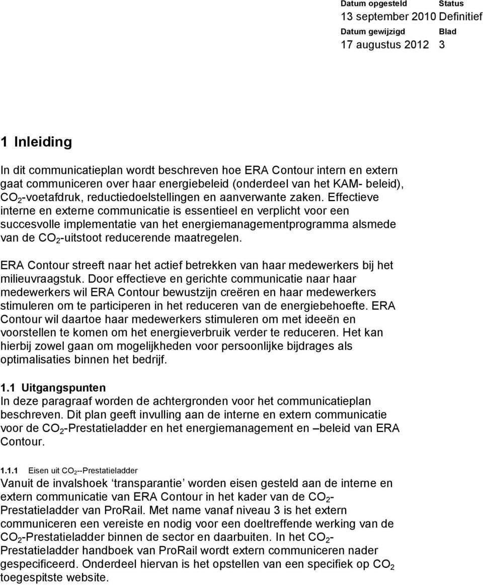 Effectieve interne en externe communicatie is essentieel en verplicht voor een succesvolle implementatie van het energiemanagementprogramma alsmede van de CO 2 -uitstoot reducerende maatregelen.