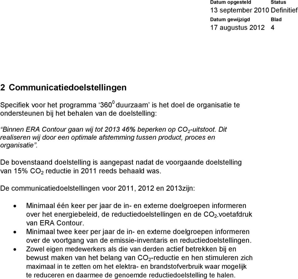 De bovenstaand doelstelling is aangepast nadat de voorgaande doelstelling van 15% CO 2 reductie in 2011 reeds behaald was.