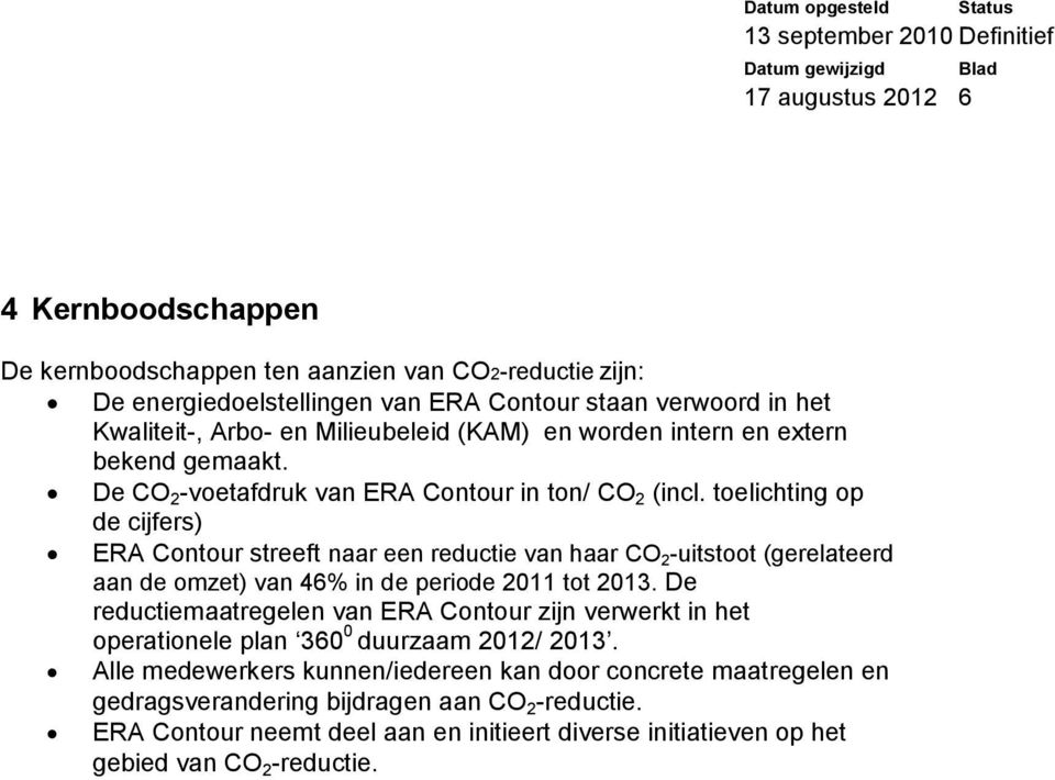 toelichting op de cijfers) ERA Contour streeft naar een reductie van haar CO 2 -uitstoot (gerelateerd aan de omzet) van 46% in de periode 2011 tot 2013.