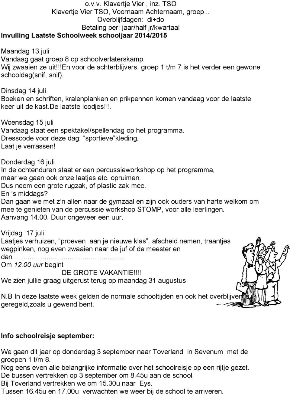 !!en voor de achterblijvers, groep 1 t/m 7 is het verder een gewone schooldag(snif, snif).