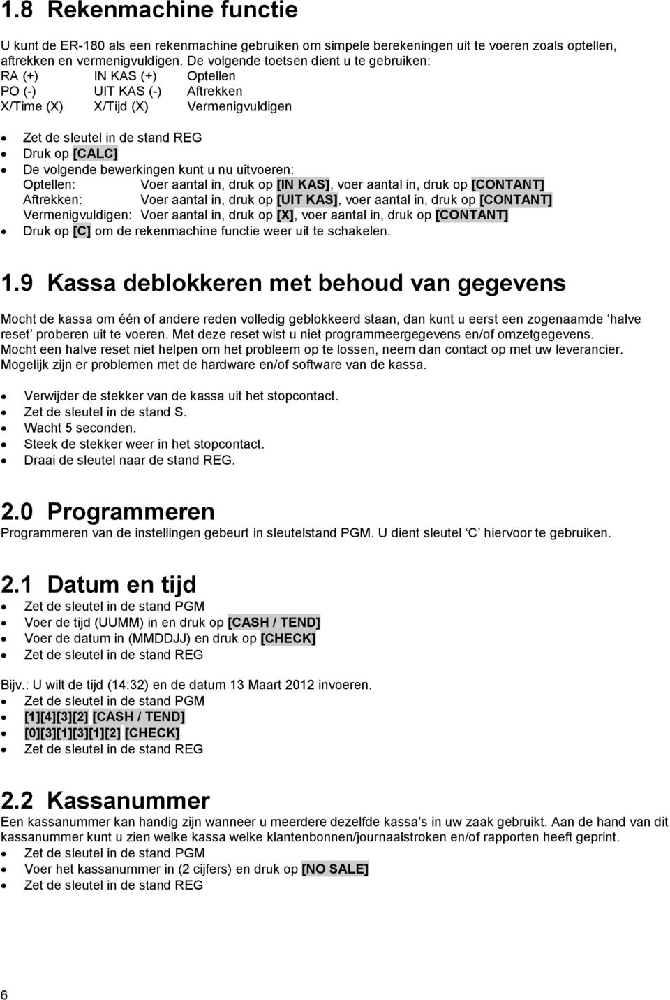 bewerkingen kunt u nu uitvoeren: Optellen: Voer aantal in, druk op [IN KAS], voer aantal in, druk op [CONTANT] Aftrekken: Voer aantal in, druk op [UIT KAS], voer aantal in, druk op [CONTANT]