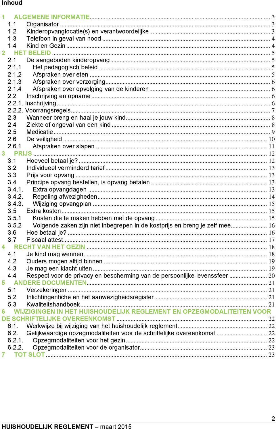 .. 6 2.2.1. Inschrijving... 6 2.2.2. Voorrangsregels... 7 2.3 Wanneer breng en haal je jouw kind... 8 2.4 Ziekte of ongeval van een kind... 8 2.5 Medicatie... 9 2.6 De veiligheid... 10 2.6.1 Afspraken over slapen.