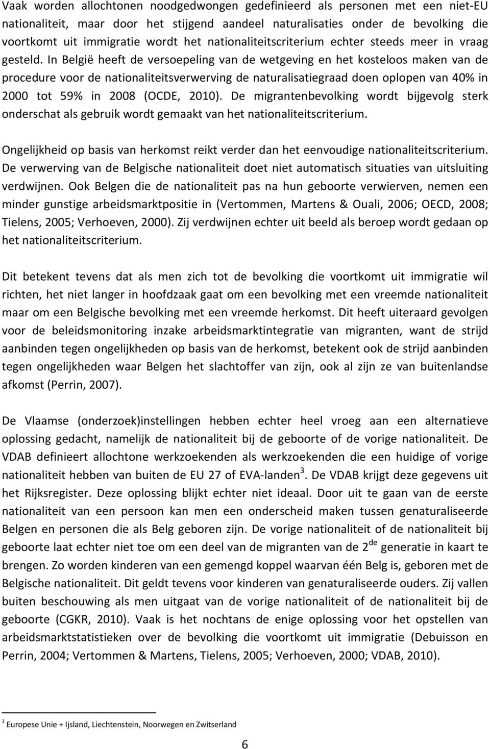 In België heeft de versoepeling van de wetgeving en het kosteloos maken van de procedure voor de nationaliteitsverwerving de naturalisatiegraad doen oplopen van 40% in 2000 tot 59% in 2008 (OCDE,