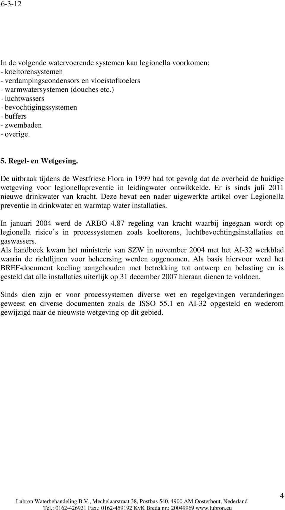 De uitbraak tijdens de Westfriese Flora in 1999 had tot gevolg dat de overheid de huidige wetgeving voor legionellapreventie in leidingwater ontwikkelde.