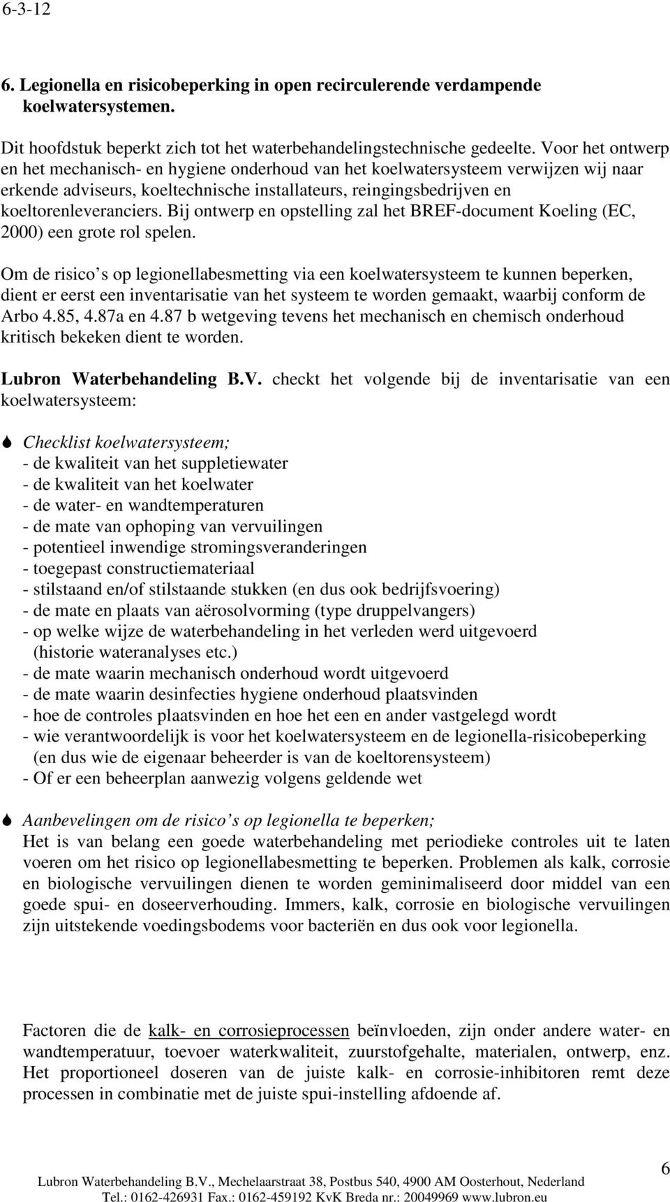 Bij ontwerp en opstelling zal het BREF-document Koeling (EC, 2000) een grote rol spelen.