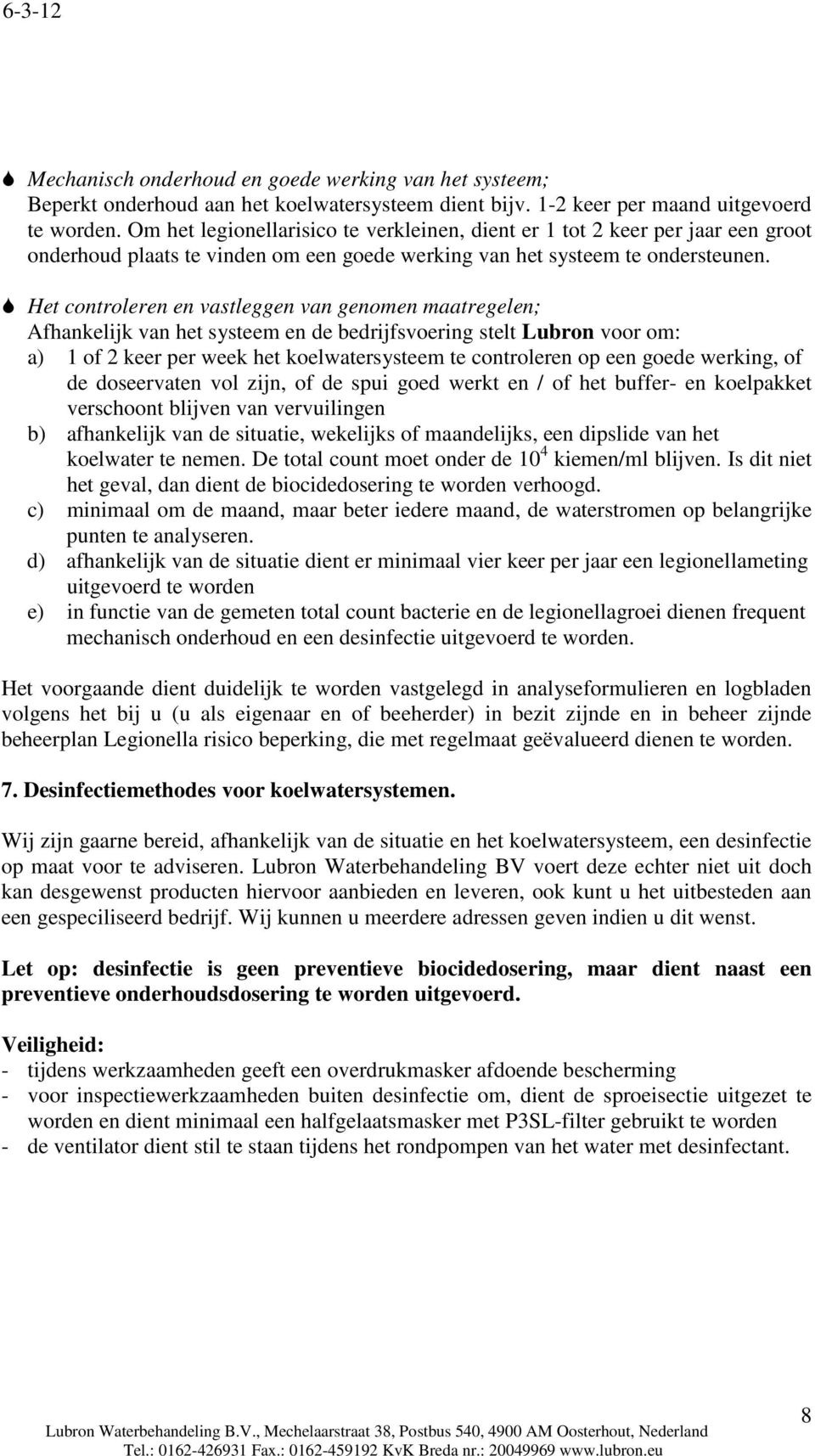 Het controleren en vastleggen van genomen maatregelen; Afhankelijk van het systeem en de bedrijfsvoering stelt Lubron voor om: a) 1 of 2 keer per week het koelwatersysteem te controleren op een goede