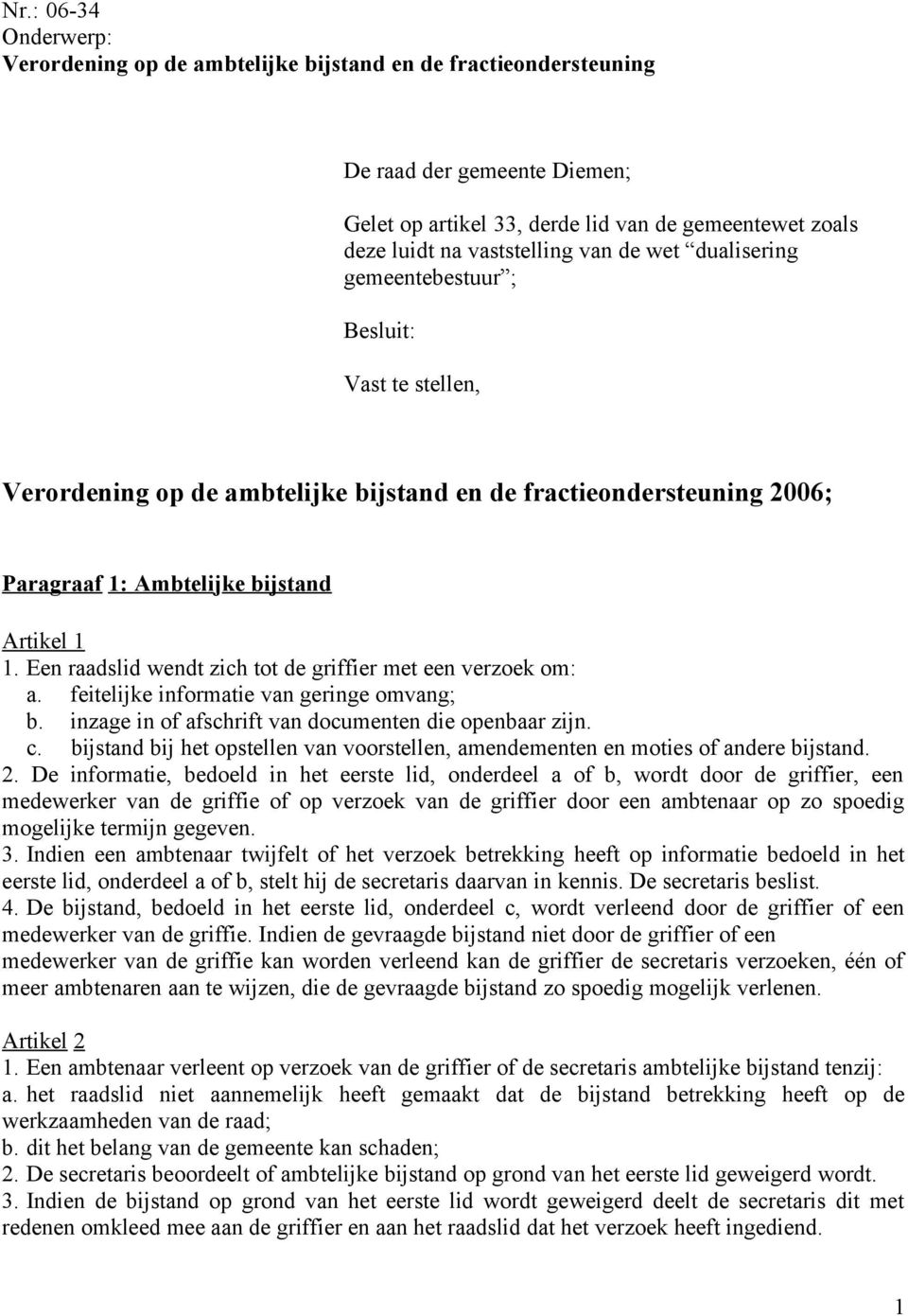 Een raadslid wendt zich tot de griffier met een verzoek om: a. feitelijke informatie van geringe omvang; b. inzage in of afschrift van documenten die openbaar zijn. c.