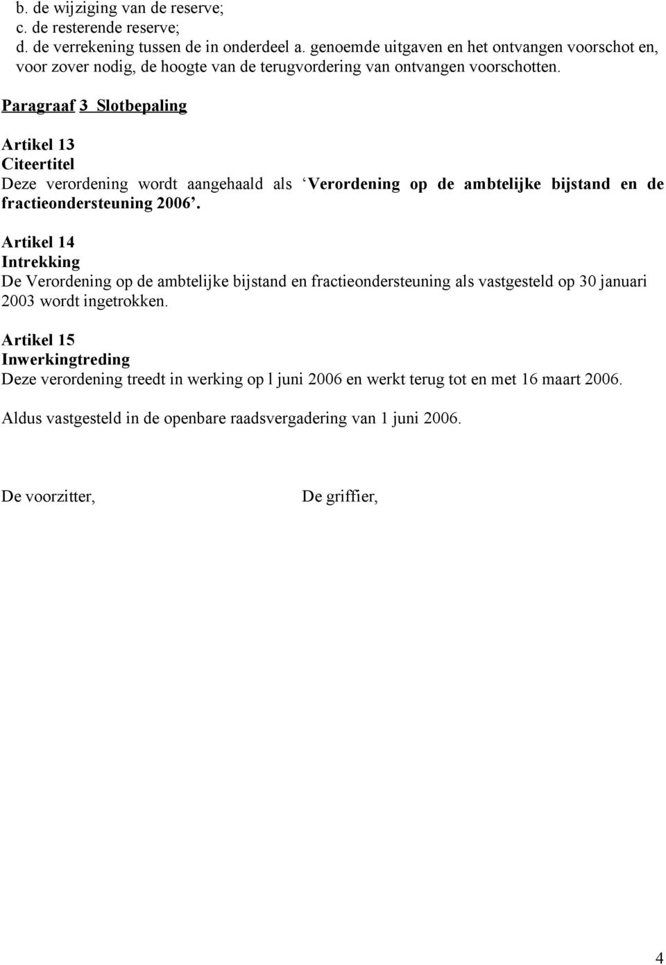 Paragraaf 3 Slotbepaling Artikel 13 Citeertitel Deze verordening wordt aangehaald als Verordening op de ambtelijke bijstand en de fractieondersteuning 2006.