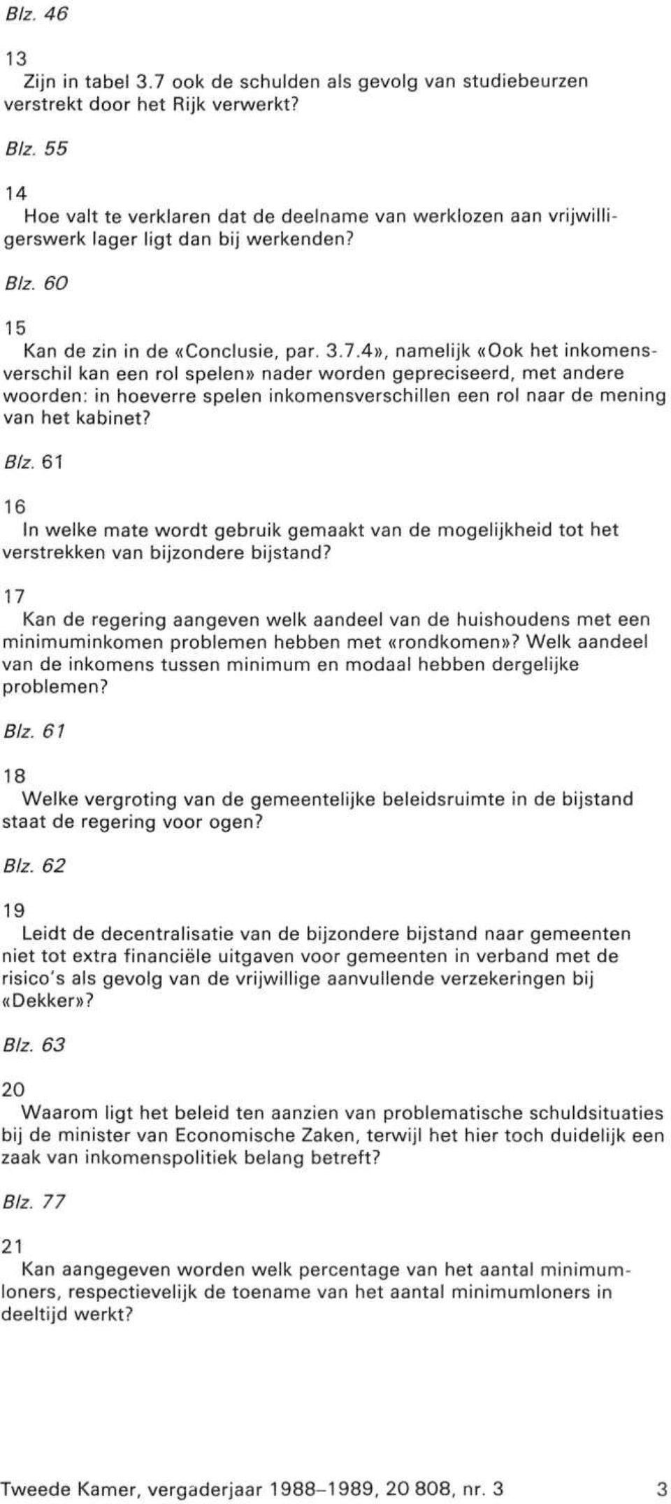 4», namelijk «Ook het inkomensverschil kan een rol spelen» nader worden gepreciseerd, met andere woorden: in hoeverre spelen inkomensverschillen een rol naar de mening van het kabinet? Blz.