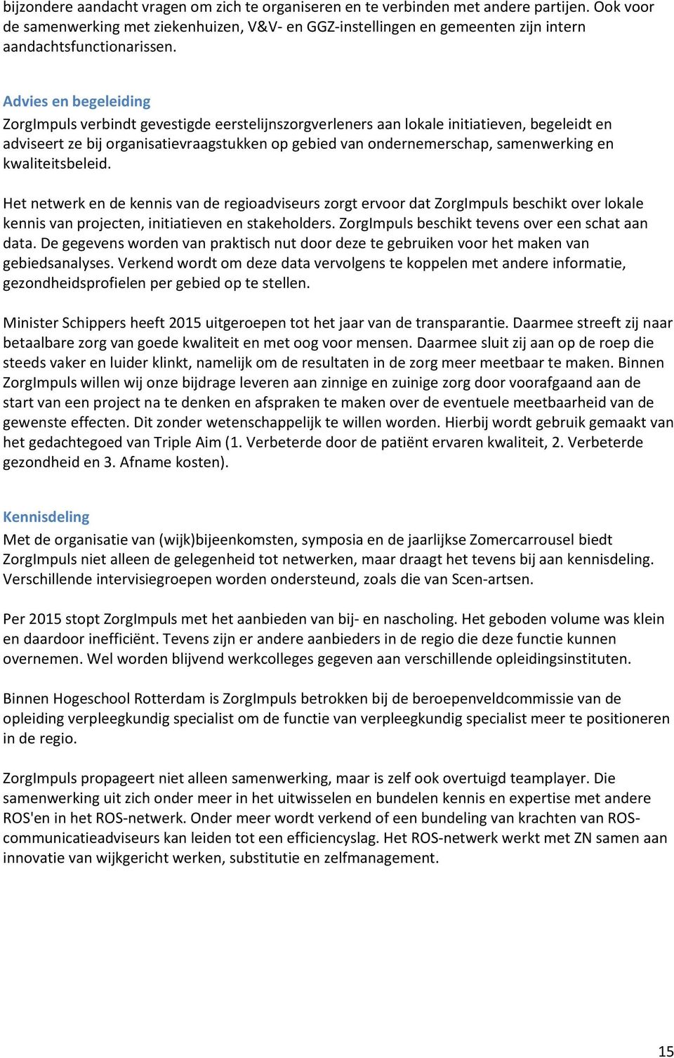 Advies en begeleiding ZorgImpuls verbindt gevestigde eerstelijnszorgverleners aan lokale initiatieven, begeleidt en adviseert ze bij organisatievraagstukken op gebied van ondernemerschap,