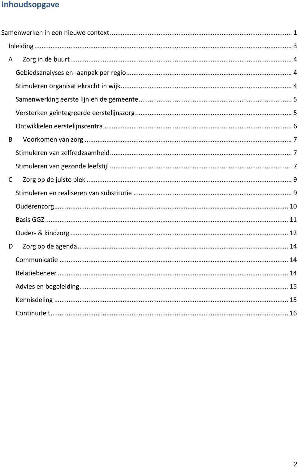 .. 6 B Voorkomen van zorg... 7 Stimuleren van zelfredzaamheid... 7 Stimuleren van gezonde leefstijl... 7 C Zorg op de juiste plek.