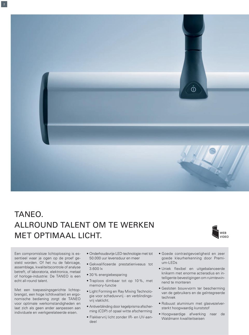 Met een toepassingsgerichte lichtopbrengst, een hoge lichtkwaliteit en ergonomische bediening zorgt de TANEO voor optimale werkomstandigheden en laat zich als geen ander aanpassen aan individuele en
