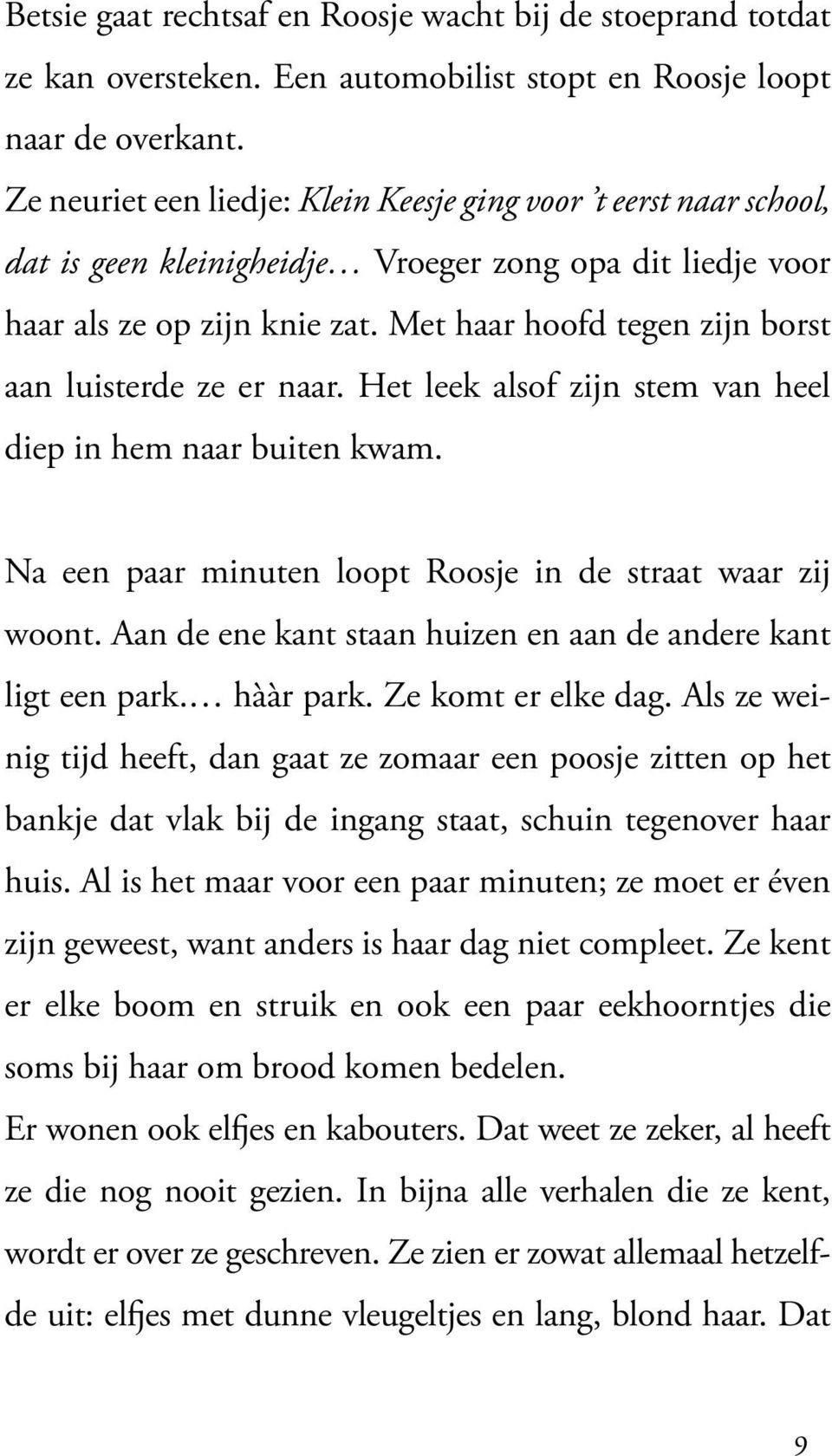 Met haar hoofd tegen zijn borst aan luisterde ze er naar. Het leek alsof zijn stem van heel diep in hem naar buiten kwam. Na een paar minuten loopt Roosje in de straat waar zij woont.