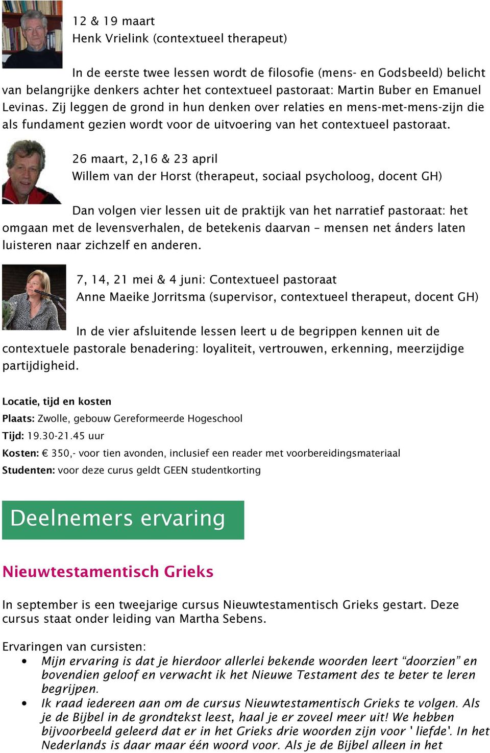 26 maart, 2,16 & 23 april Willem van der Horst (therapeut, sociaal psycholoog, docent GH) Dan volgen vier lessen uit de praktijk van het narratief pastoraat: het omgaan met de levensverhalen, de