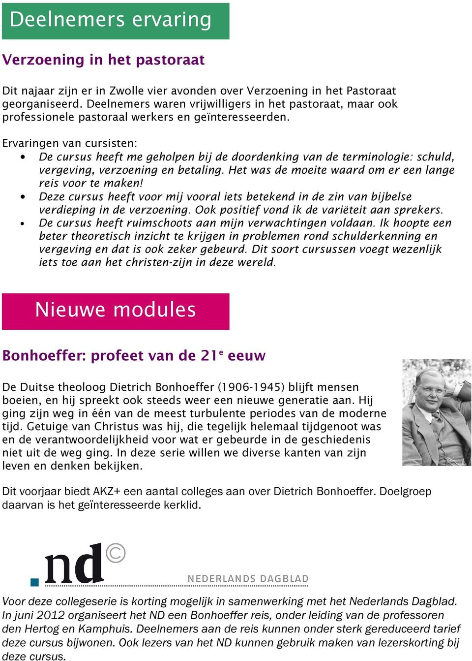 Ervaringen van cursisten: De cursus heeft me geholpen bij de doordenking van de terminologie: schuld, vergeving, verzoening en betaling. Het was de moeite waard om er een lange reis voor te maken!