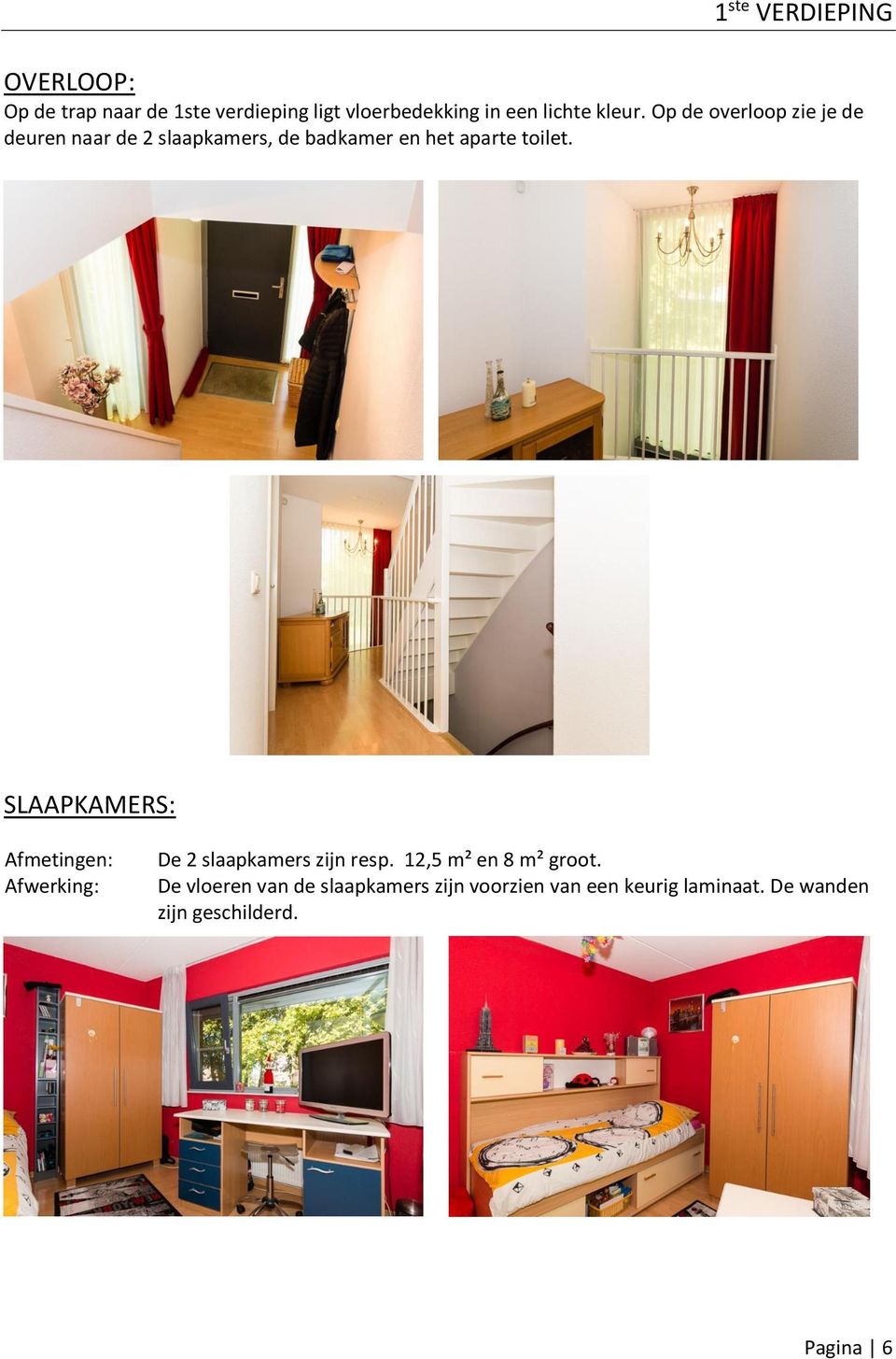 SLAAPKAMERS: Afmetingen: Afwerking: De 2 slaapkamers zijn resp. 12,5 m² en 8 m² groot.
