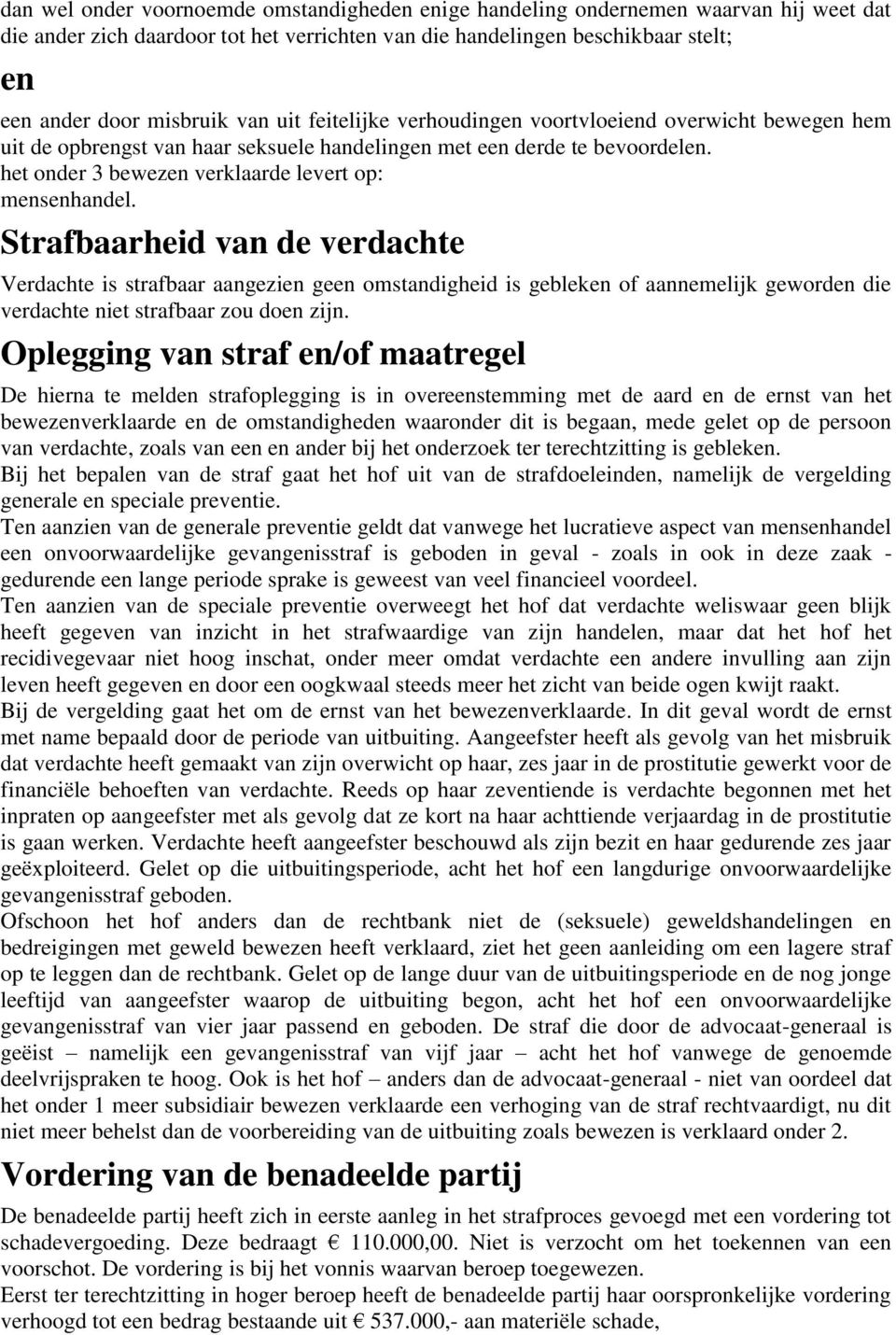 Strafbaarheid van de verdachte Verdachte is strafbaar aangezien geen omstandigheid is gebleken of aannemelijk geworden die verdachte niet strafbaar zou doen zijn.