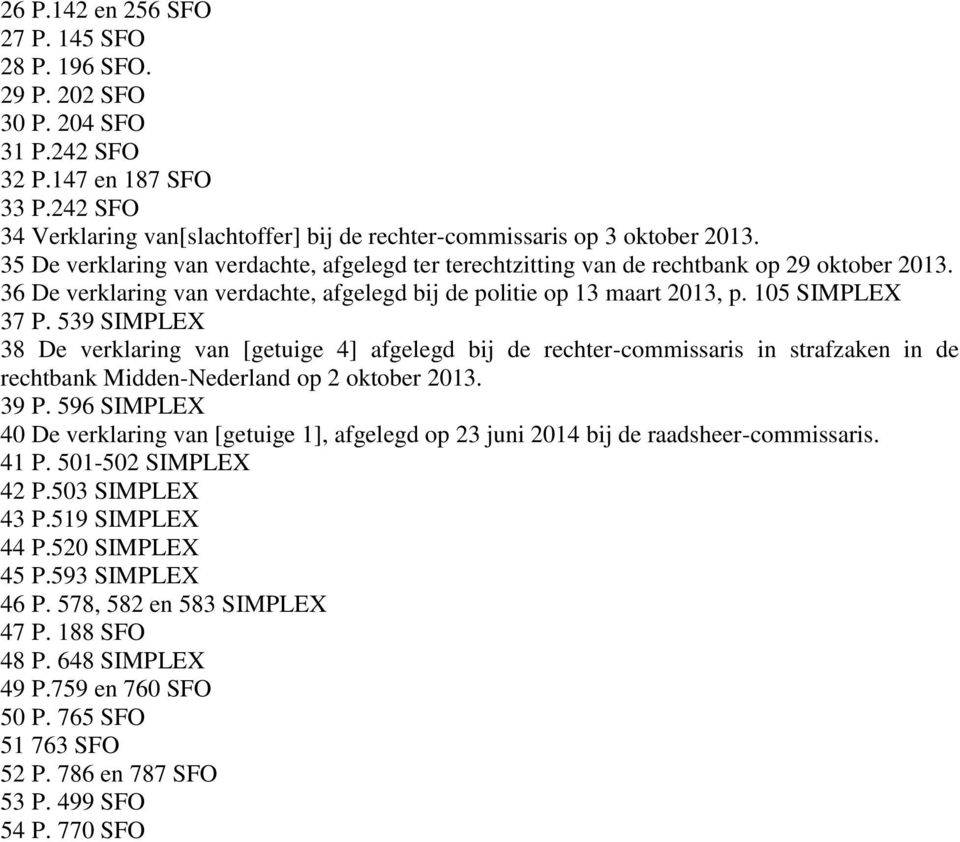 539 SIMPLEX 38 De verklaring van [getuige 4] afgelegd bij de rechter-commissaris in strafzaken in de rechtbank Midden-Nederland op 2 oktober 2013. 39 P.