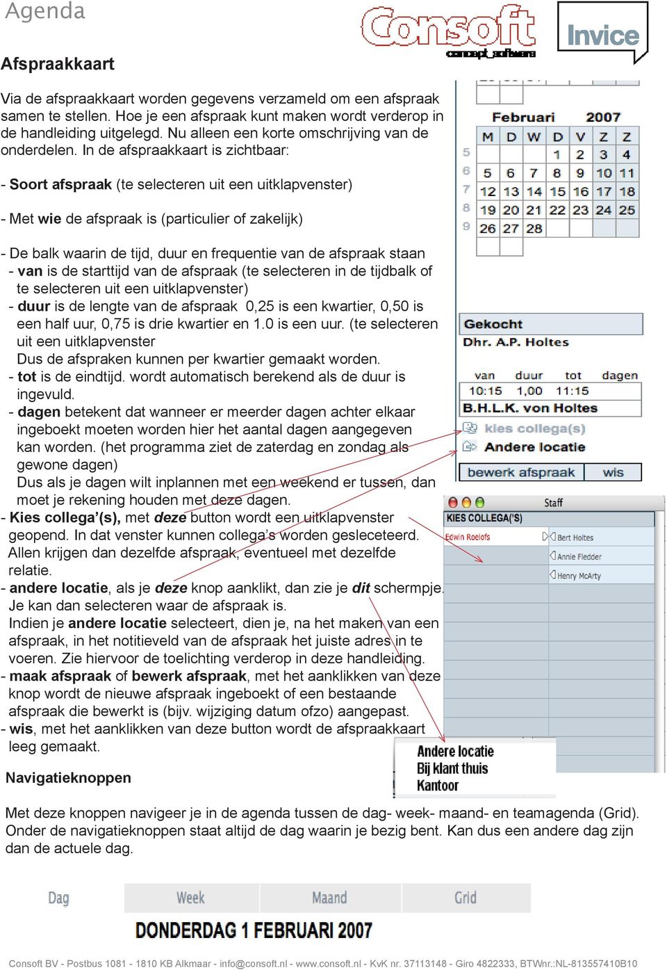 In de afspraakkaart is zichtbaar: - Soort afspraak (te selecteren uit een uitklapvenster) - Met wie de afspraak is (particulier of zakelijk) - De balk waarin de tijd, duur en frequentie van de