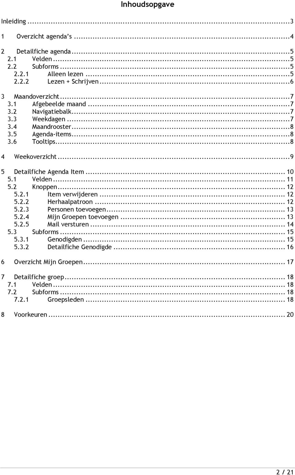 .. 11 5.2 Knoppen... 12 5.2.1 Item verwijderen... 12 5.2.2 Herhaalpatroon... 12 5.2.3 Personen toevoegen... 13 5.2.4 Mijn Groepen toevoegen... 13 5.2.5 Mail versturen... 14 5.3 Subforms.