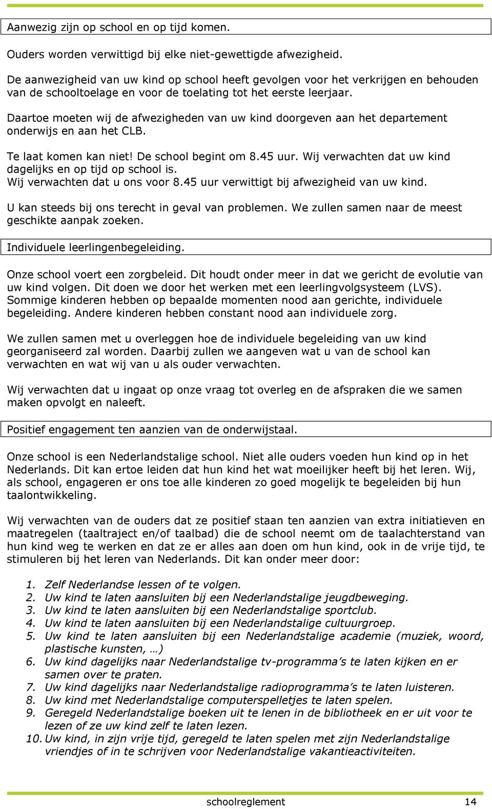 Daartoe moeten wij de afwezigheden van uw kind doorgeven aan het departement onderwijs en aan het CLB. Te laat komen kan niet! De school begint om 8.45 uur.