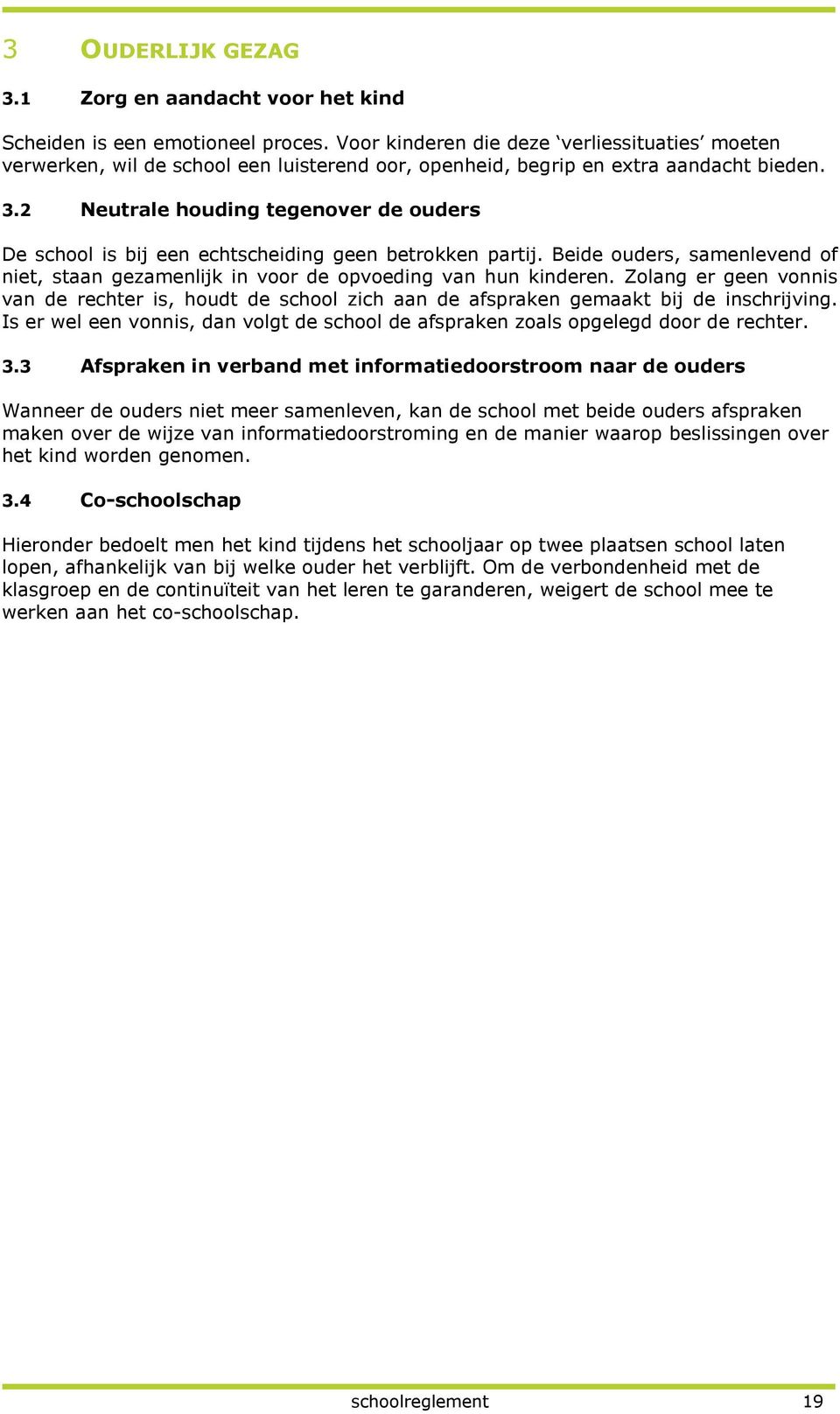 2 Neutrale houding tegenover de ouders De school is bij een echtscheiding geen betrokken partij. Beide ouders, samenlevend of niet, staan gezamenlijk in voor de opvoeding van hun kinderen.