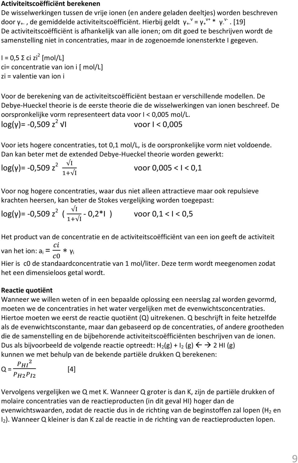 [19] De activiteitscoëfficiënt is afhankelijk van alle ionen; om dit goed te beschrijven wordt de samenstelling niet in concentraties, maar in de zogenoemde ionensterkte I gegeven.