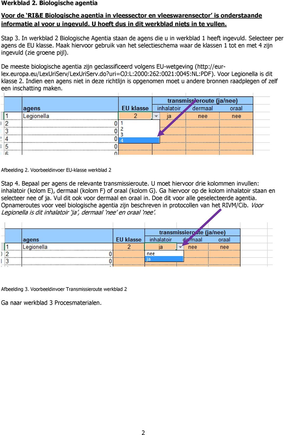 Maak hiervoor gebruik van het selectieschema waar de klassen 1 tot en met 4 zijn ingevuld (zie groene pijl). De meeste biologische agentia zijn geclassificeerd volgens EU-wetgeving (http://eurlex.