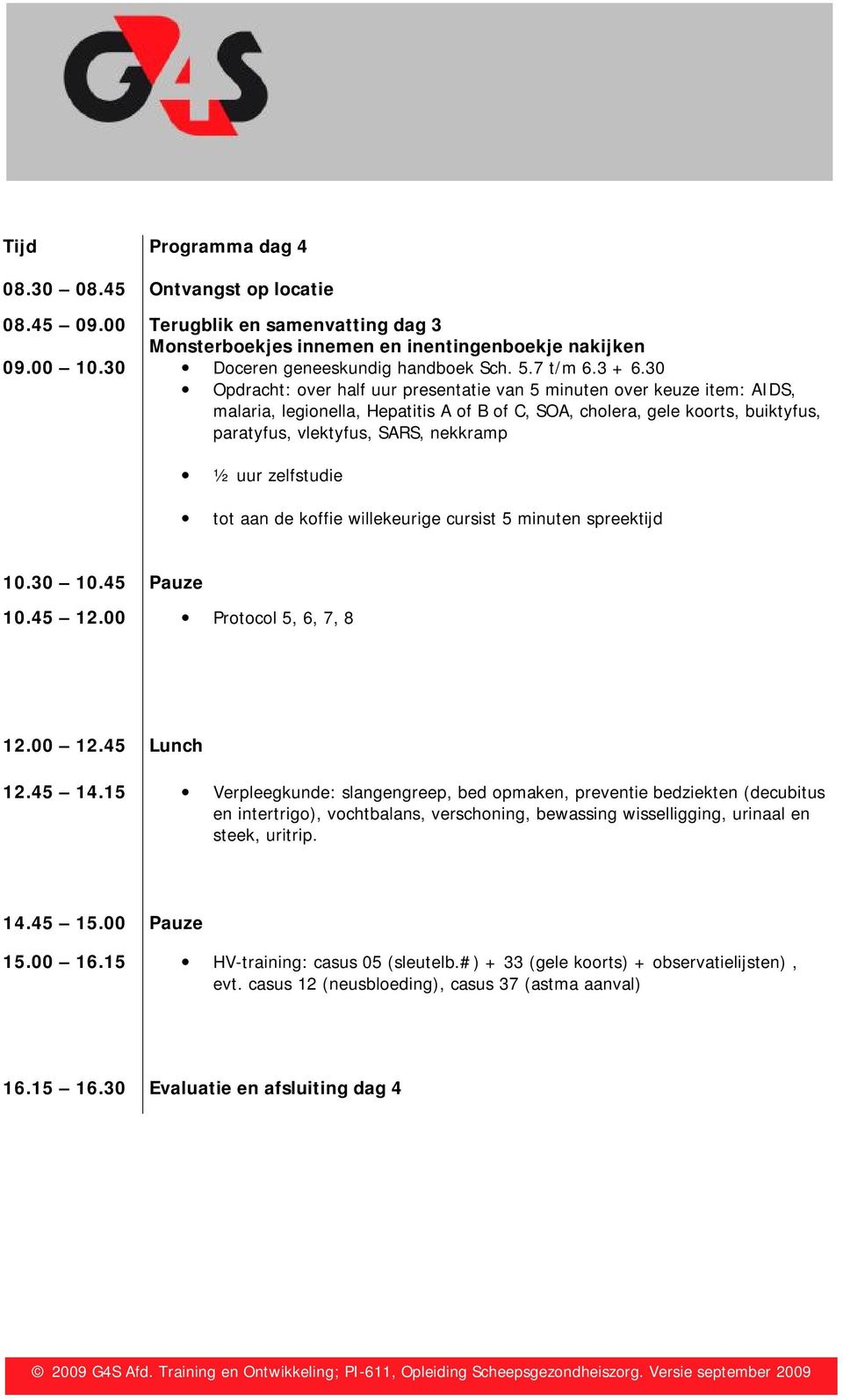 uur zelfstudie tot aan de koffie willekeurige cursist 5 minuten spreektijd 10.45 12.00 Protocol 5, 6, 7, 8 12.45 14.