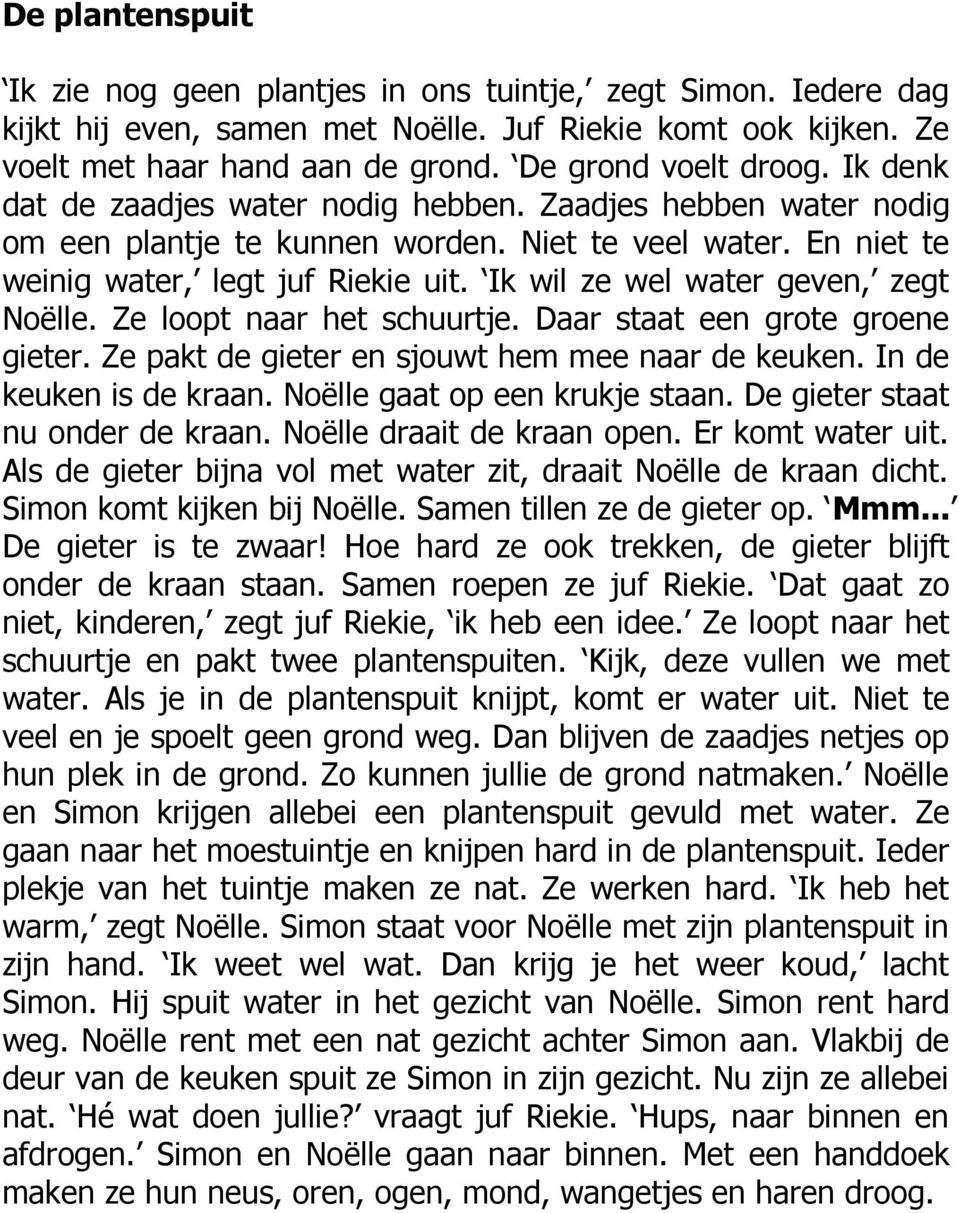 Ik wil ze wel water geven, zegt Noëlle. Ze loopt naar het schuurtje. Daar staat een grote groene gieter. Ze pakt de gieter en sjouwt hem mee naar de keuken. In de keuken is de kraan.