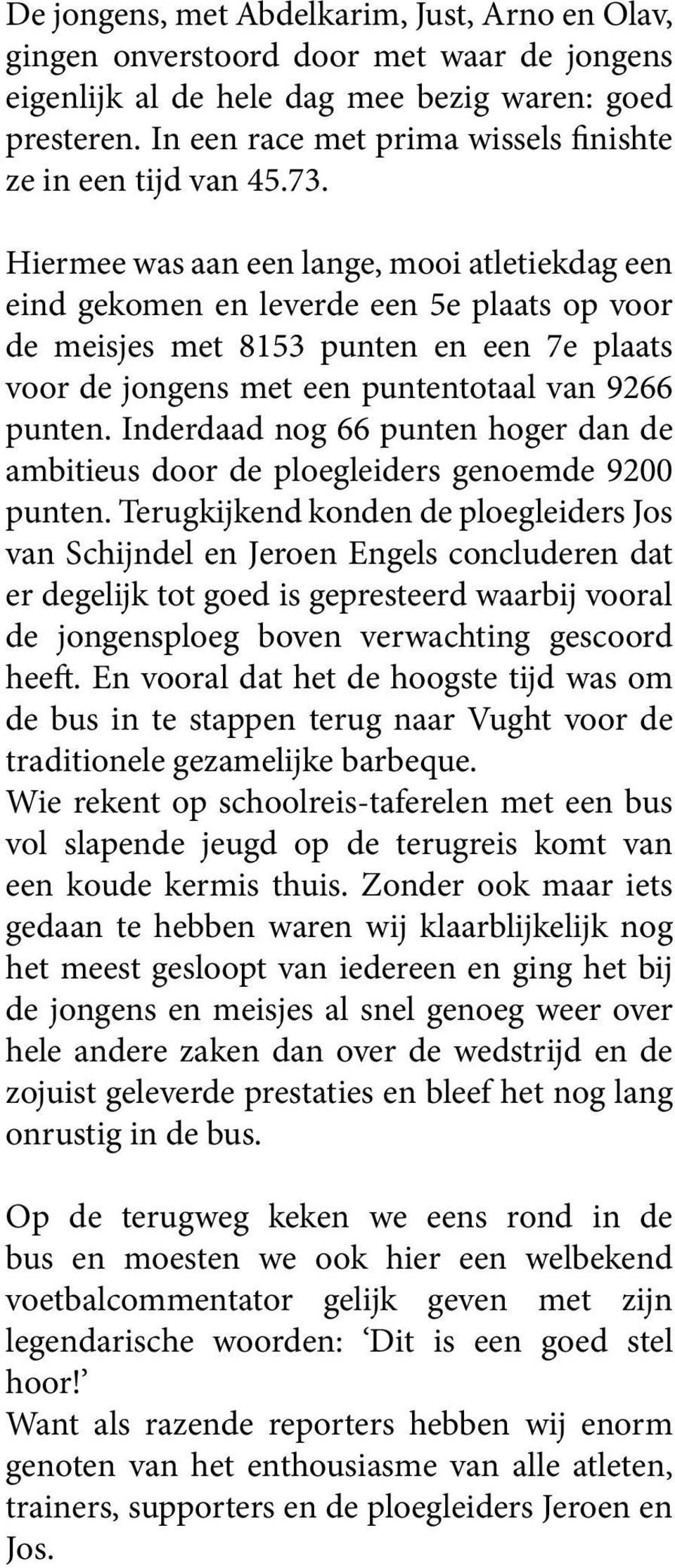 Hiermee was aan een lange, mooi atletiekdag een eind gekomen en leverde een 5e plaats op voor de meisjes met 8153 punten en een 7e plaats voor de jongens met een puntentotaal van 9266 punten.