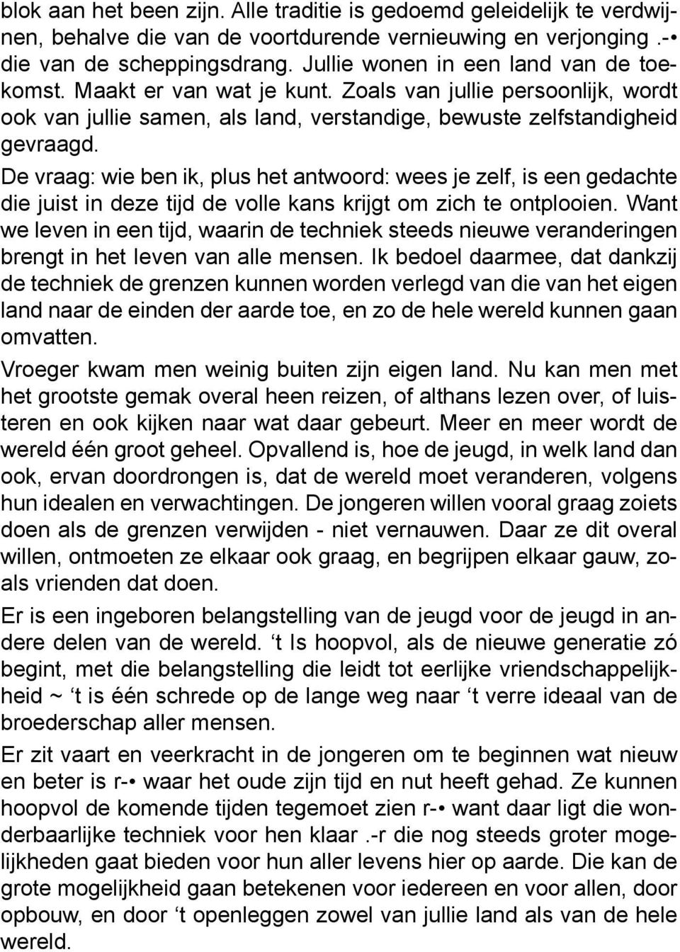 De vraag: wie ben ik, plus het antwoord: wees je zelf, is een gedachte die juist in deze tijd de volle kans krijgt om zich te ontplooien.