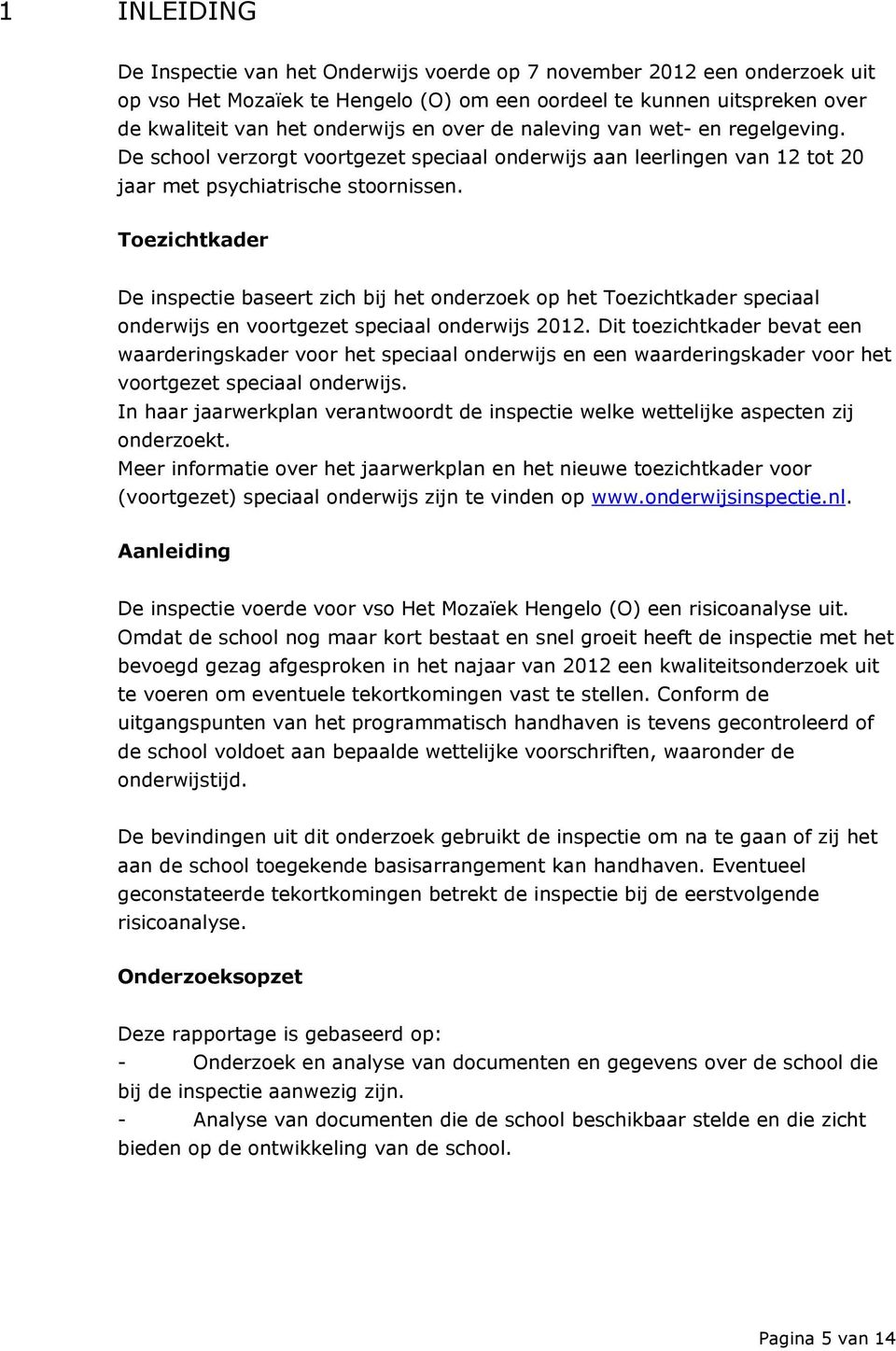 Toezichtkader De inspectie baseert zich bij het onderzoek op het Toezichtkader speciaal onderwijs en voortgezet speciaal onderwijs 2012.