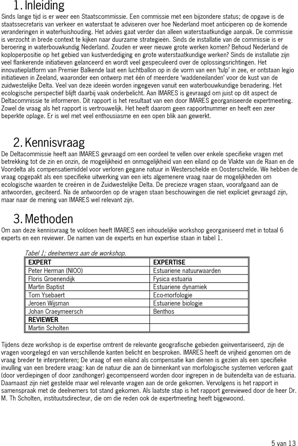 Het advies gaat verder dan alleen waterstaatkundige aanpak. De commissie is verzocht in brede context te kijken naar duurzame strategieën.