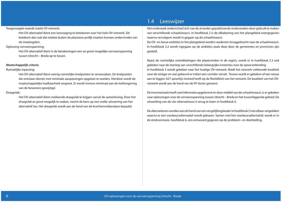 Oplossing vervoersspanning: Het OV-alternatief dient in de berekeningen een zo groot mogelijke vervoersspanning tussen Utrecht Breda op te lossen.