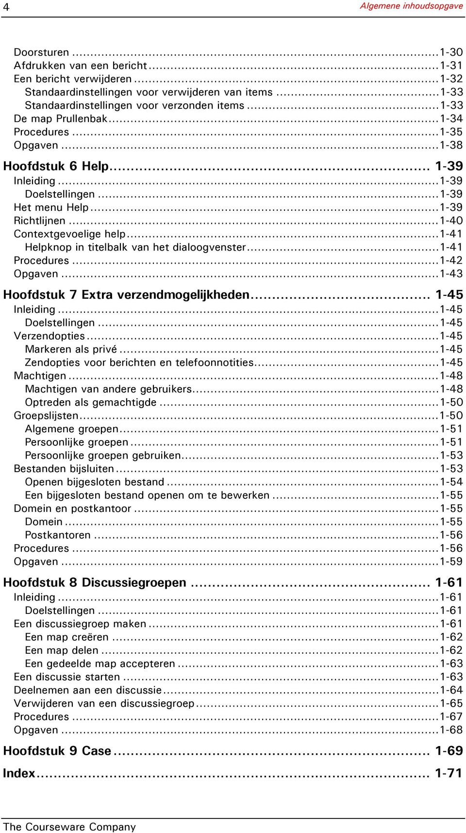 ..1-39 Richtlijnen...1-40 Contextgevoelige help...1-41 Helpknop in titelbalk van het dialoogvenster...1-41 Procedures...1-42 Opgaven...1-43 Hoofdstuk 7 Extra verzendmogelijkheden... 1-45 Inleiding.