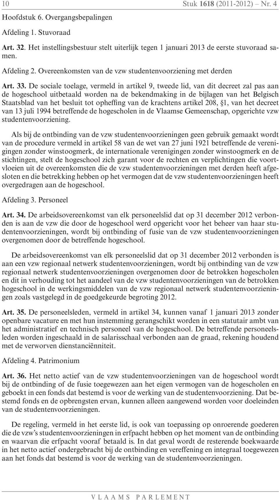 De sociale toelage, vermeld in artikel 9, tweede lid, van dit decreet zal pas aan de hogeschool uitbetaald worden na de bekendmaking in de bijlagen van het Belgisch Staatsblad van het besluit tot