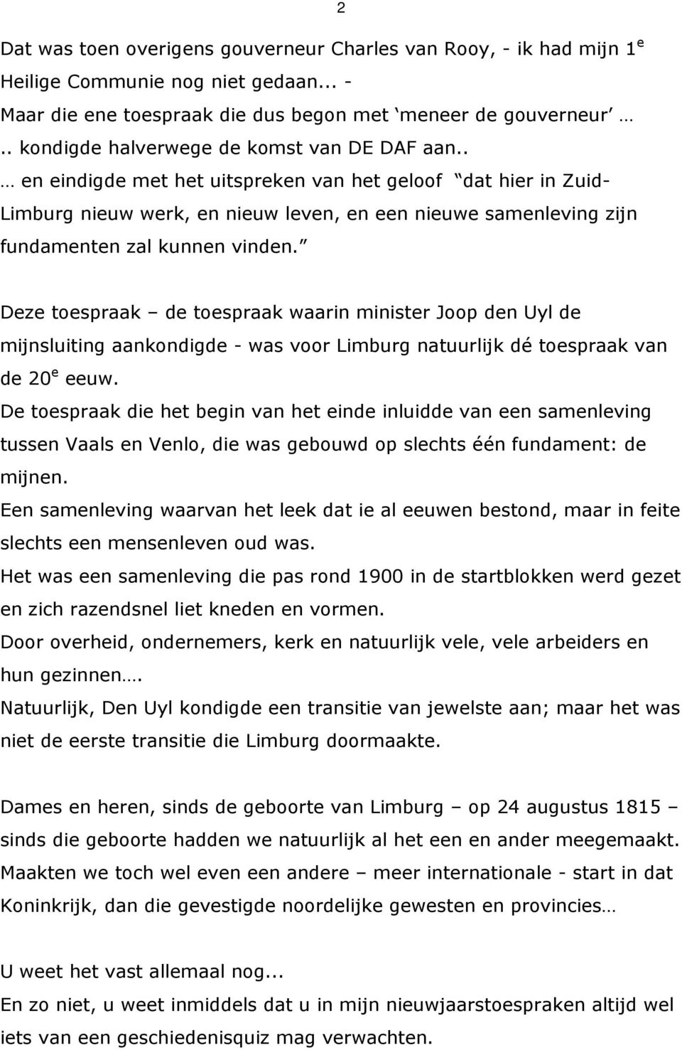 . en eindigde met het uitspreken van het geloof dat hier in Zuid- Limburg nieuw werk, en nieuw leven, en een nieuwe samenleving zijn fundamenten zal kunnen vinden.