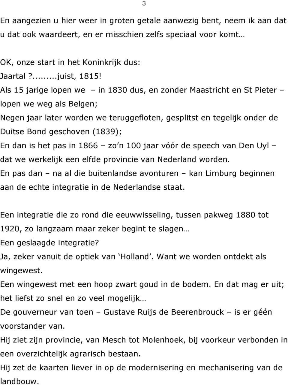 En dan is het pas in 1866 zo n 100 jaar vóór de speech van Den Uyl dat we werkelijk een elfde provincie van Nederland worden.