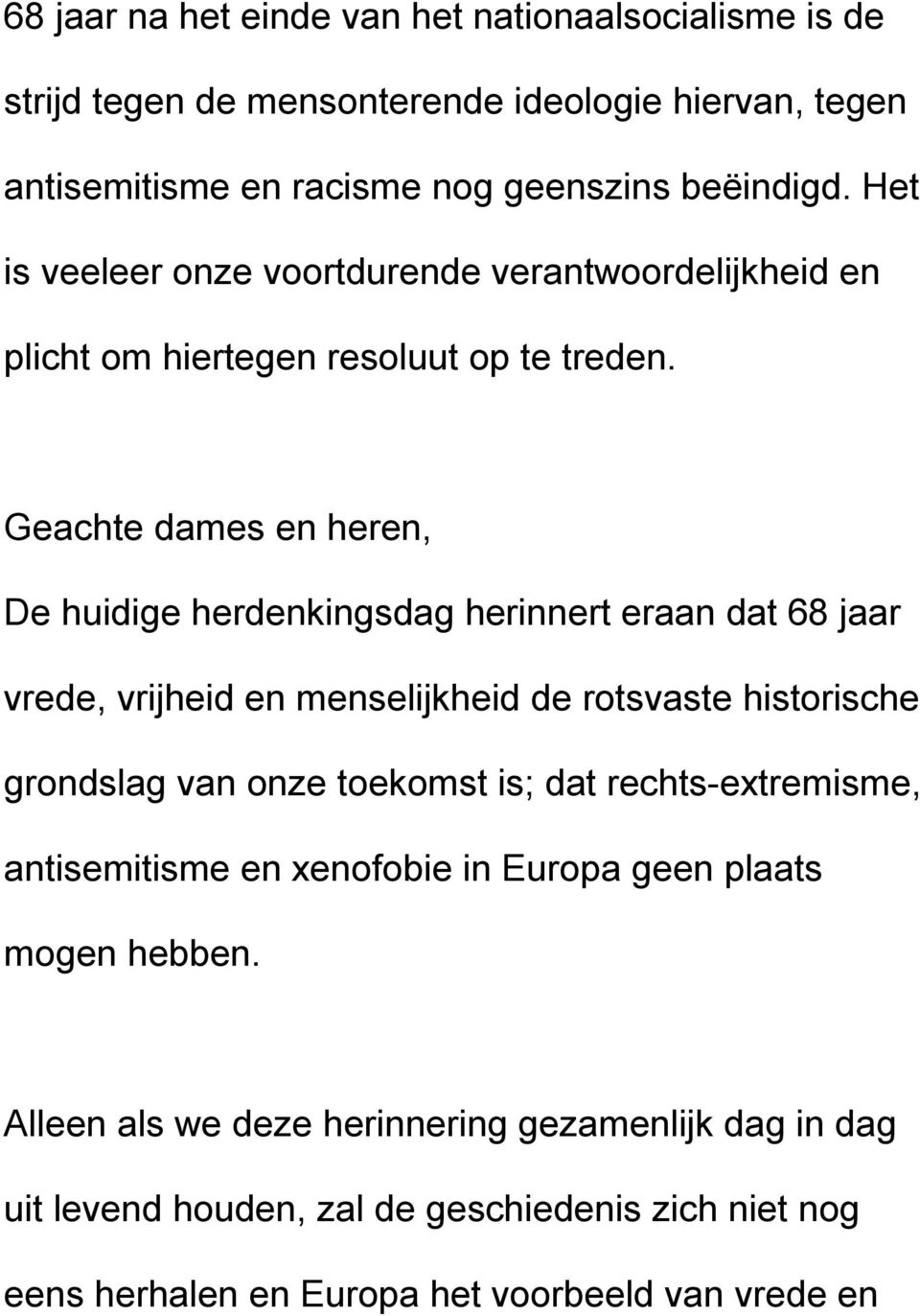 Geachte dames en heren, De huidige herdenkingsdag herinnert eraan dat 68 jaar vrede, vrijheid en menselijkheid de rotsvaste historische grondslag van onze toekomst is;