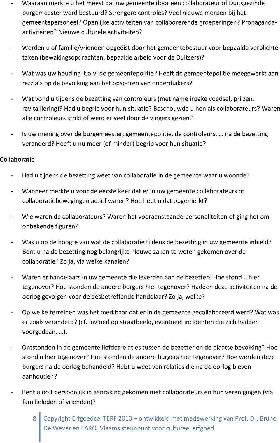 - Werden u of familie/vrienden opgeëist door het gemeentebestuur voor bepaalde verplichte taken (bewakingsopdrachten, bepaalde arbeid voor de Duitsers)? - Wat was uw houding t.o.v. de gemeentepolitie?