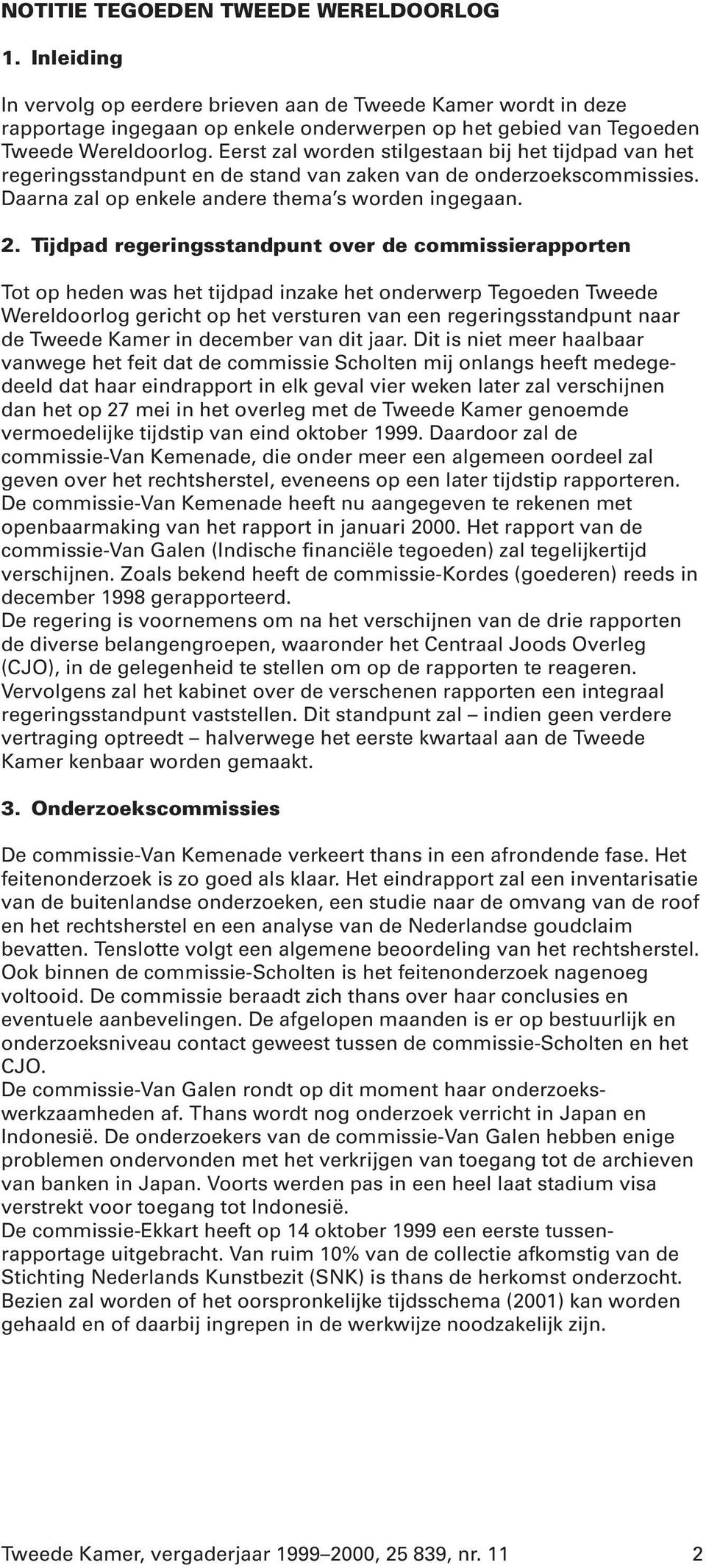 Eerst zal worden stilgestaan bij het tijdpad van het regeringsstandpunt en de stand van zaken van de onderzoekscommissies. Daarna zal op enkele andere thema s worden ingegaan. 2.