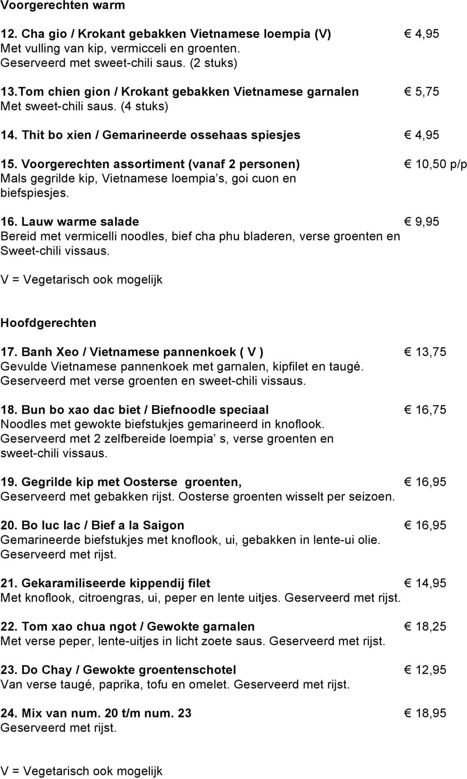 Voorgerechten assortiment (vanaf 2 personen) 10,50 p/p Mals gegrilde kip, Vietnamese loempia s, goi cuon en biefspiesjes. 16.